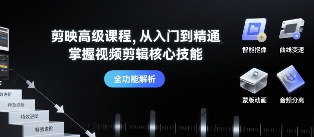 剪映高级课程,从入门到精通,掌握视频剪辑核心技能-云科数创