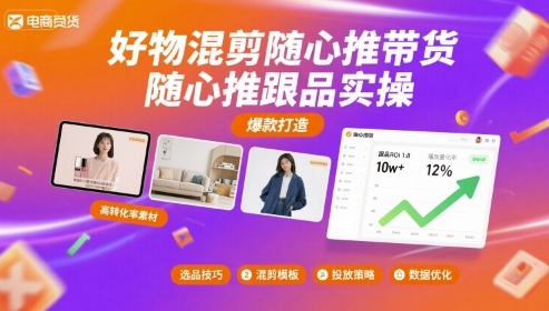 好物混剪随心推带货,随心推跟品实操-云科数创