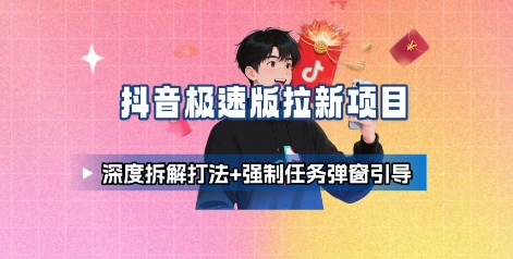 抖音极速版拉新项目_深度拆解打法+强制任务弹窗引导-云科数创