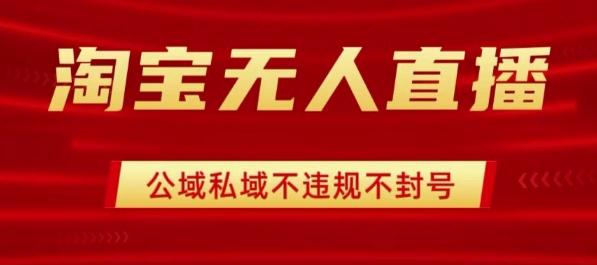 淘宝无人直播带货最新技术,不封号,不违规 操作简单,开播爆单,日入1k+【揭秘】-云科数创
