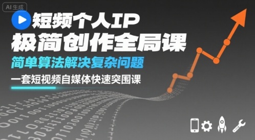 短视频个人IP极简创作全局课,简单算法解决复杂问题,一套短视频自媒体快速突围课-云科数创