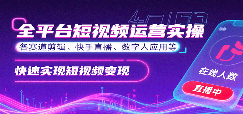 全平台短视频运营实操,各赛道剪辑、快手直播、数字人应用等,快速实现短视频变现-云科数创