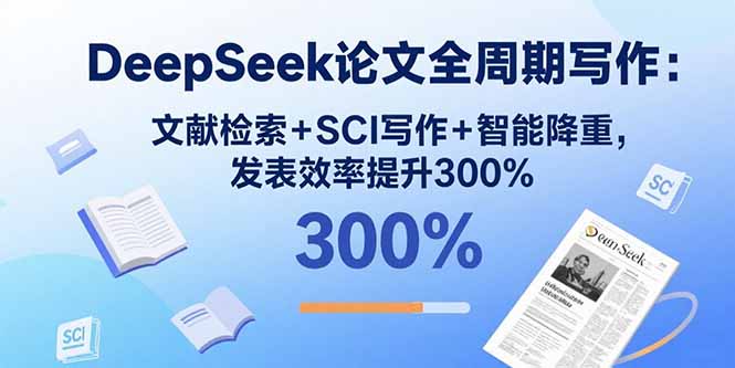 DeepSeek论文全周期写作:文献检索+SCI写作+智能降重,发表效率提升300%-云科数创
