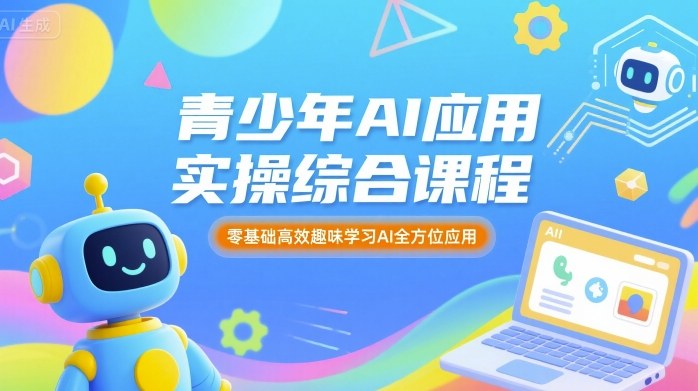 青少年AI应用实操综合课程,零基础高效趣味学习AI全方位应用-云科数创