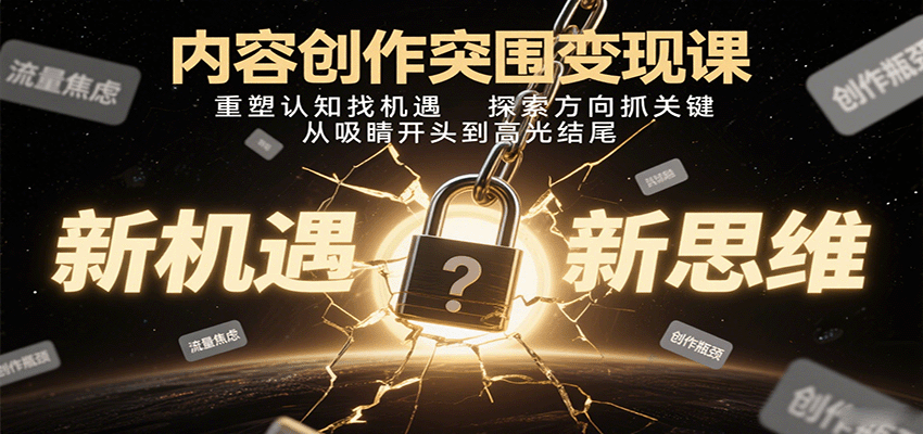 内容创作突围变现课:重塑认知找机遇,探索方向抓关键,从吸睛开头到高光结尾-云科数创