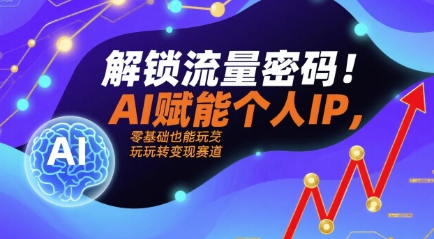 解锁流量密码!AI赋能个人IP,零基础也能玩转变现赛道-云科数创