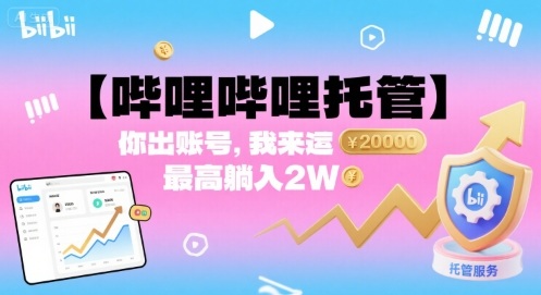 【哔哩哔哩托管】你出账号,我来运营,最高躺入2W【揭秘】-云科数创