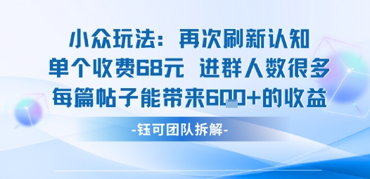 小众玩法再次刷新认知单个收费68米进群人数很多每篇帖子能带来6张的收益-云科数创