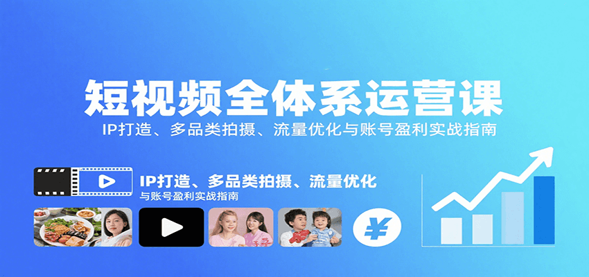 短视频全体系运营课:IP打造、多品类拍摄、流量优化与账号盈利实战指南-云科数创