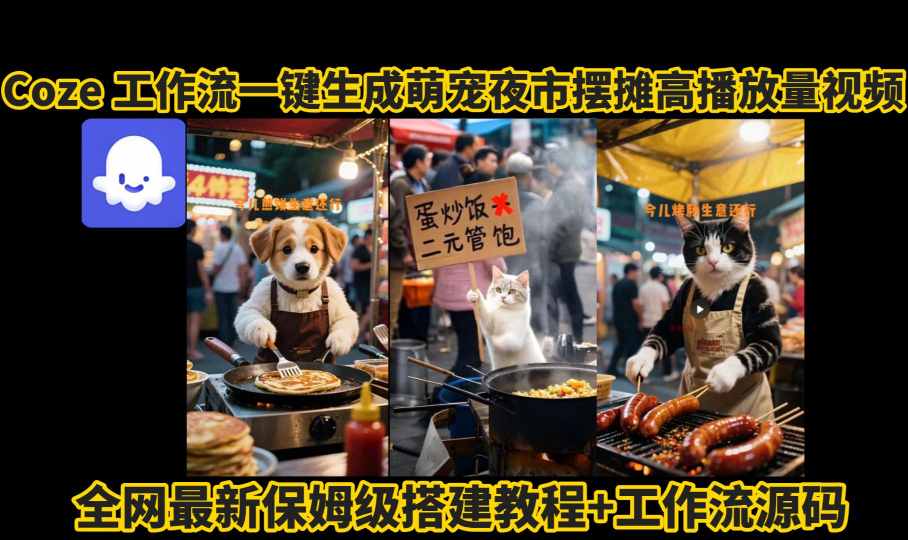 coze工作流一键生成萌宠夜市摆摊AI高赞高播放量视频保姆级拆解教程-云科数创