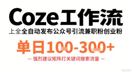 Coze工作流一键发布高质量公众号引流兼职粉代发粉,单日1-3张-云科数创