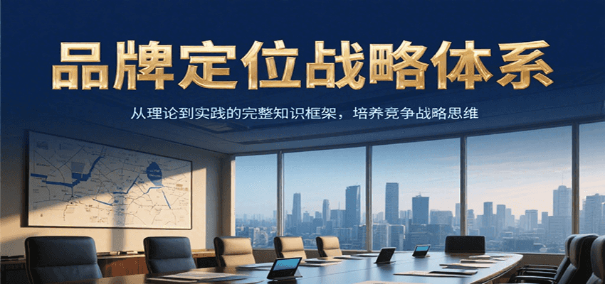 品牌定位战略体系,从理论到实践的完整知识框架,培养产品竞争战略思维-云科数创