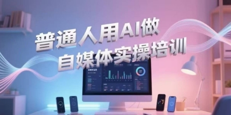 普通人用AI做自媒体实操培训,普通人一个人用ai做自媒体,视频制作、短视频引流、直播带货,轻松入门-云科数创
