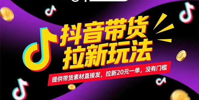 抖音带货拉新玩法,提供带货素材直接发,拉新20元一单,没有门槛-云科数创