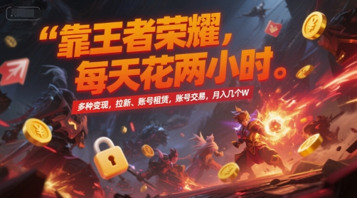 靠王者荣耀，每天花两小时，多种变现，拉新、账号租赁，账号交易，月入几个W【揭秘】-云科数创