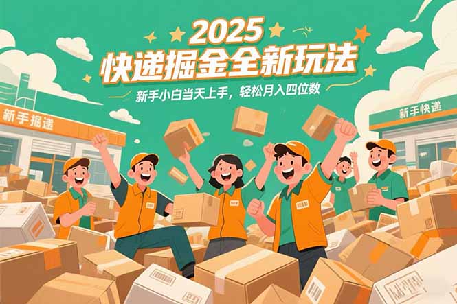 2025快递掘金全新玩法，新手小白当天上手，轻松月入四位数！-云科数创