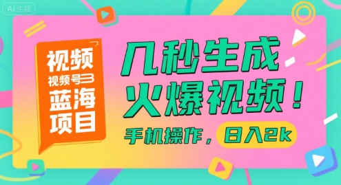 视频号蓝海项目,几秒生成火爆视频,手机操作,日入2k【揭秘】-云科数创