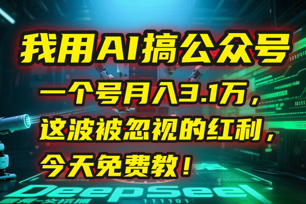 我用AI搞公众号,一个号月入3.1万,这波被忽视的红利,今天免费教!-云科数创