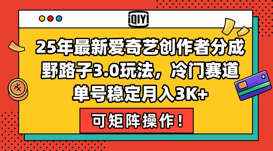 25年最新爱奇艺创作者分成野路子3.0玩法,冷门赛道,单号稳定月入3K+,...-云科数创