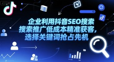 企业利用抖音SEO搜索推广低成本精准获客,选择关键词抢占先机-云科数创