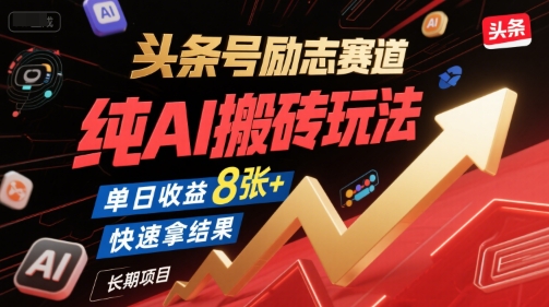 头条号励志赛道，纯AI搬砖玩法，单日收益8张+ ，快速拿结果，长期项目-云科数创