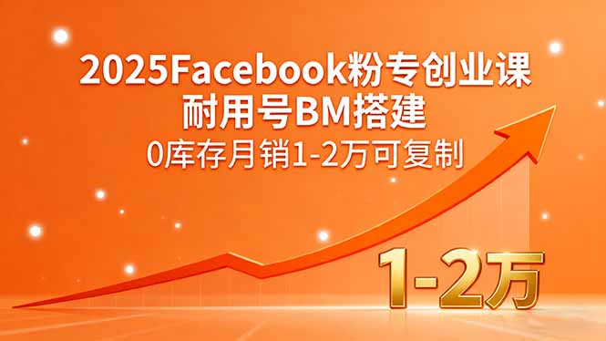 2025Facebook粉专创业课,耐用号BM搭建,0库存月销1-2万可复制-云科数创