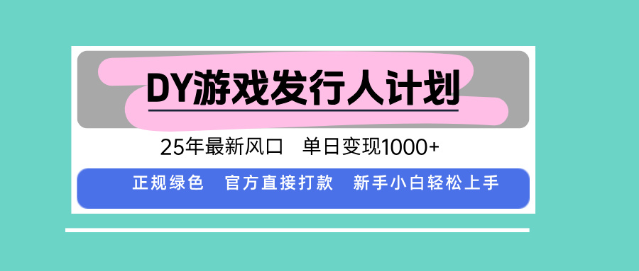 DY游戏发行人计划,25年最新风口,单日变现1000+-云科数创