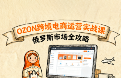 大师兄·俄罗斯跨境OZON快速上手-云科数创