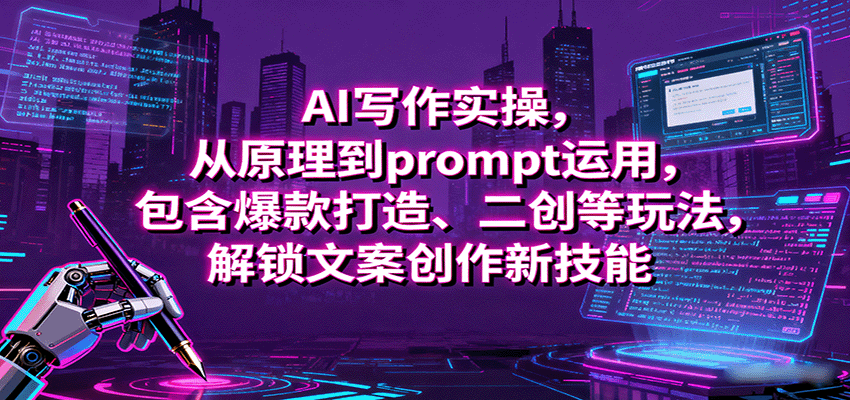 AI写作实操,从原理到prompt运用,包含爆款打造、二创等玩法,解锁文案创作新技能-云科数创