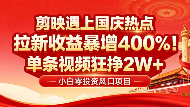 国庆流量风口!剪映小白吃红利:0基础几分钟一条,拉新收益暴涨400%,...-云科数创