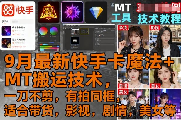 9月最新快手卡魔法+MT搬运技术,一刀不剪,有拍同框,适合带货,影视,剧情,美女等-云科数创