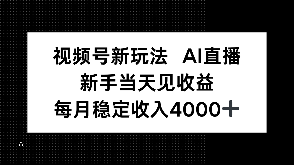 视频号新玩法AI直播,新手小白当天见收益,月入4000+-云科数创