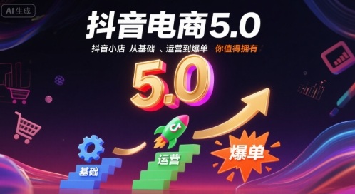 抖音电商5.0,抖音小店从基础、运营到爆单,你值得拥有(更新9月)-云科数创