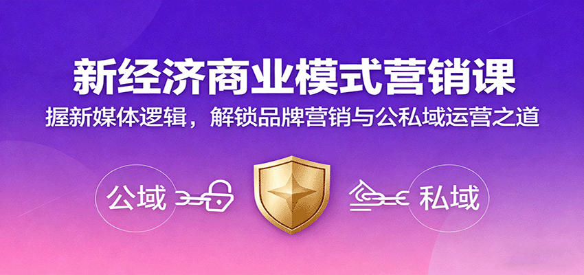 新经济商业模式营销课,握新媒体逻辑,解锁品牌营销与公私域运营之道-云科数创