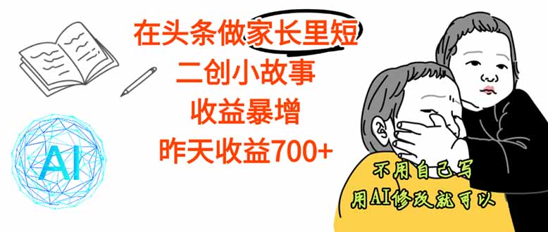 【劲爆】在头条做家长里短二创小故事,收益暴增,这个月我已经赚了1.5W+-云科数创