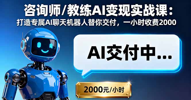 咨询师/教练AI变现实战课:打造专属AI聊天机器人替你交付,一小时收费2000-云科数创