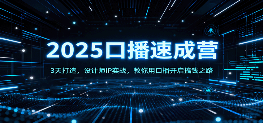 2025口播速成营:3天打造,设计师IP实战,教你用口播开启搞钱之路-云科数创