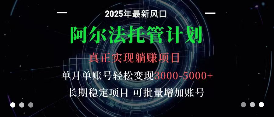 阿尔法托管计划 单账号月入3000-5000,长期稳定项目,新手小白轻松上手-云科数创