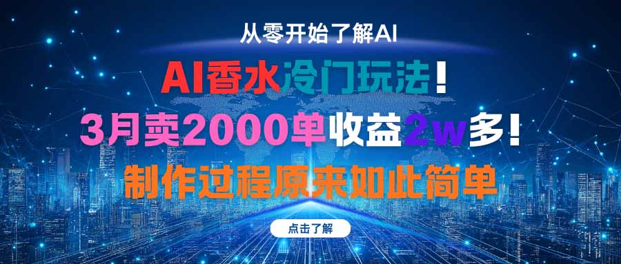 AI香水冷门玩法!3月卖2000单收益2w多!制作过程原来如此简单-云科数创