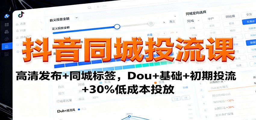 抖音同城投流课:高清发布+同城标签,Dou+基础+初期投流+30%低成本投放-云科数创