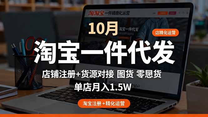 淘宝一件代发精细化运营-10月:店铺注册+货源对接+零囤货,单店月入1.5w-云科数创