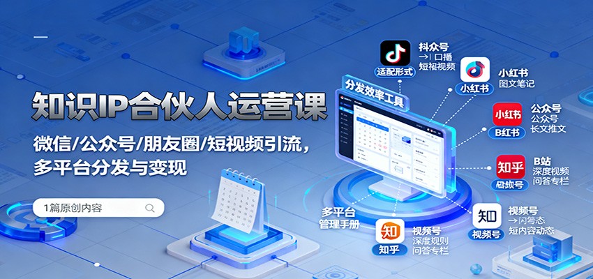 知识IP合伙人运营课:微信/公众号/朋友圈/短视频引流,多平台分发与变现-云科数创
