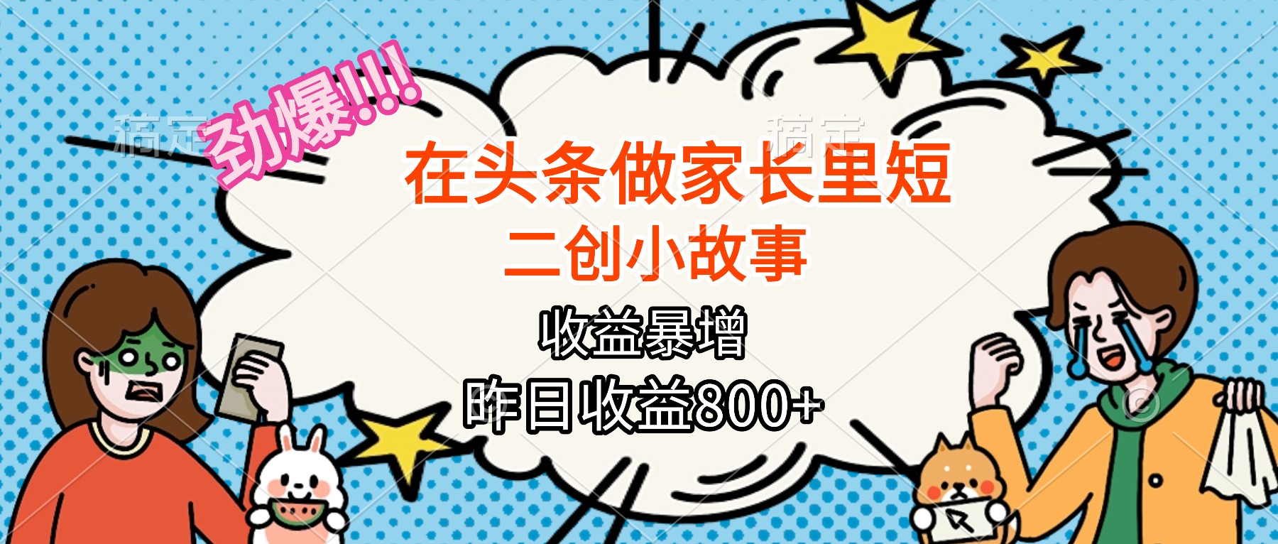 【劲爆】在头条做家长里短二创小故事,收益暴增,月入2W+-云科数创