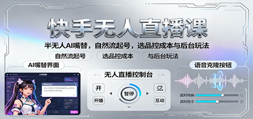 快手无人直播课:半无人AI嘴替,自然流起号,选品控成本与后台玩法-云科数创