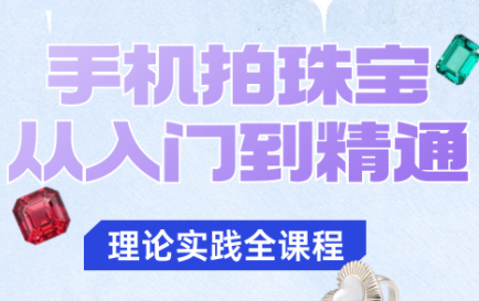 青柠老师·手机拍珠宝从入门到精通-云科数创