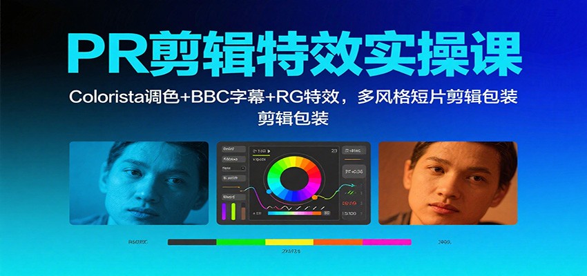 PR剪辑特效实操课:Colorista调色+BBC字幕+RG特效,多风格短片剪辑包装-云科数创