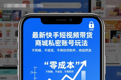最新快手短视频带货商城私密账号玩法,不剪辑,不投流,不用任何软件,纯自然流-云科数创