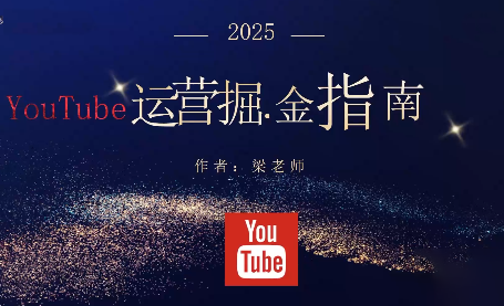 梁老师·2025YouTuBe运营掘金指南-云科数创