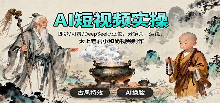 AI短视频实操,即梦/可灵/DeepSeek/豆包,分镜头,运镜,太上老君小和尚视频制作-云科数创