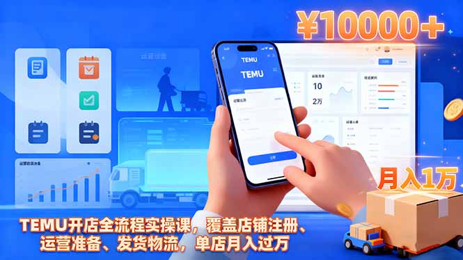 TEMU开店全流程实操课,覆盖店铺注册、运营准备、发货物流,单店月入过万-云科数创